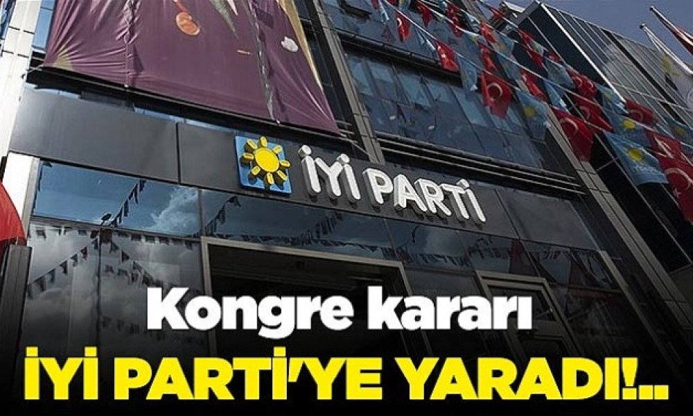 Kongre kararı İYİ Parti'ye yaradı!..