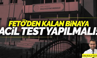 FETÖ'den kalan binaya acil test yapılmalı!