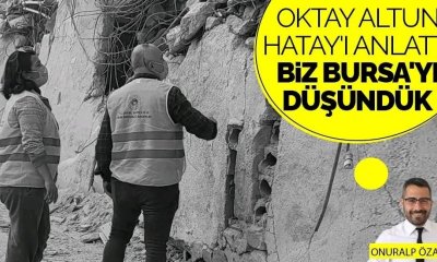 Oktay Altun Hatay'ı anlattı biz Bursa'yı düşündük