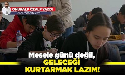 Mesele günü değil, geleceği kurtarmak!