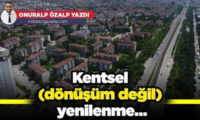 Kentsel (dönüşüm değil) yenilenme…